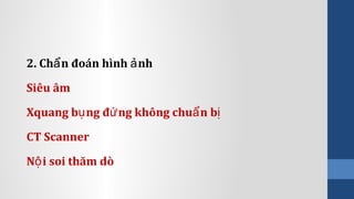 2. Ch n đoán hình nhẩ ả
Siêu âm
Xquang b ng đ ng không chu n bụ ứ ẩ ị
CT Scanner
N i soi thăm dòộ
 