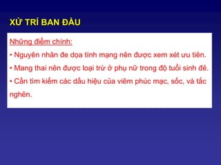 Những điểm chính:
• Nguyên nhân đe dọa tính mạng nên được xem xét ưu tiên.
• Mang thai nên được loại trừ ở phụ nữ trong độ tuổi sinh đẻ.
• Cần tìm kiếm các dấu hiệu của viêm phúc mạc, sốc, và tắc
nghẽn.
XỬ TRÍ BAN ĐẦU
 