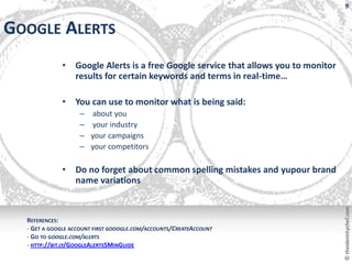 9


GOOGLE ALERTS
             •    Google Alerts is a free Google service that allows you to monitor
                  re...