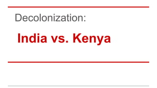 India vs. Kenya
Decolonization:
 