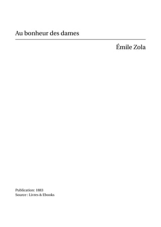 Au bonheur des dames

                           Émile Zola




Publication: 1883
Source : Livres & Ebooks
 
