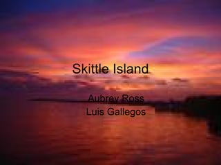 Skittle Island Aubrey Ross Luis Gallegos 