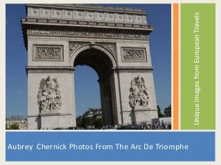 Aubrey Chernick Photos From The Arc De Triomphe
UniqueImagesfromEuropeanTravels
 