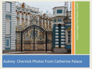 Aubrey Chernick Photos From Catherine Palace
UniqueImagesfromRussianTravels
 