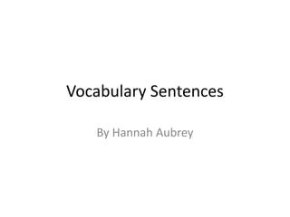 Vocabulary Sentences By Hannah Aubrey 
