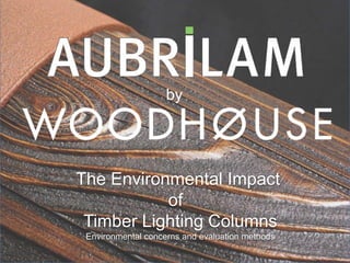 by




The Environmental Impact
           of
 Timber Lighting Columns
 Environmental concerns and evaluation methods
 
