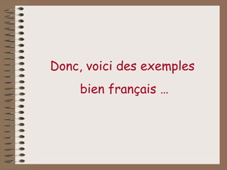 Donc, voici des exemples
    bien français …
 