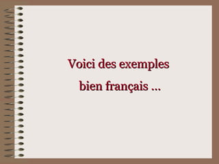Voici des exemplesVoici des exemples
bien français …bien français …
 