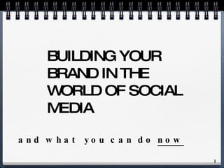 [object Object],BUILDING YOUR BRAND IN THE  WORLD OF SOCIAL MEDIA 