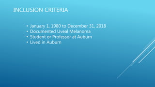 INCLUSION CRITERIA
• January 1, 1980 to December 31, 2018
• Documented Uveal Melanoma
• Student or Professor at Auburn
• Lived in Auburn
 