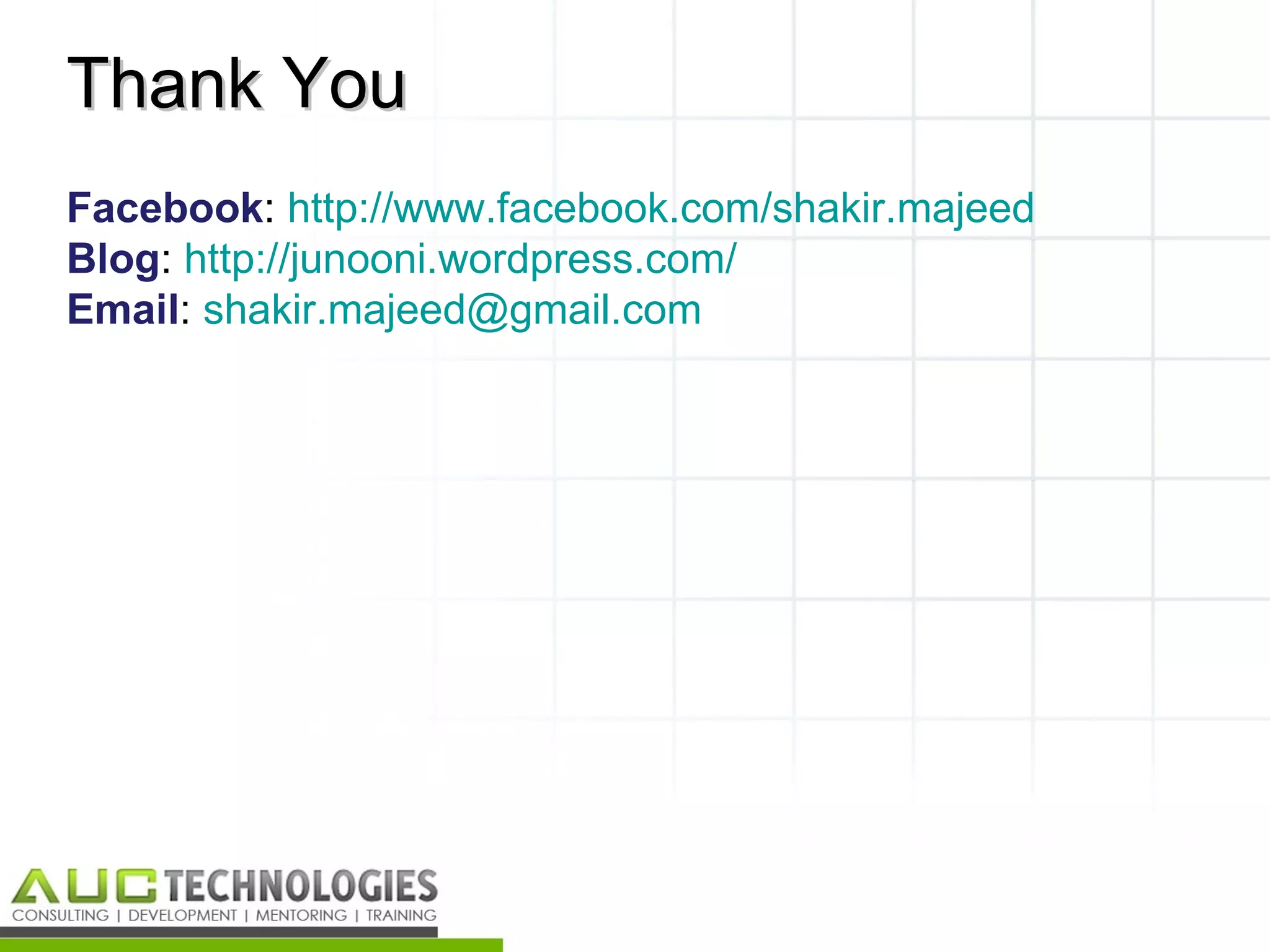 Thank You
Facebook: http://www.facebook.com/shakir.majeed
Blog: http://junooni.wordpress.com/
Email: shakir.majeed@gmail.com




                                                  28
 