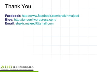 Thank You
Facebook: http://www.facebook.com/shakir.majeed
Blog: http://junooni.wordpress.com/
Email: shakir.majeed@gmail.com




                                                  28
 
