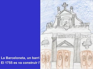 La Barceloneta, un barri  mariner que estava de sort: El 1755 es va construir l’ església de Sant Miquel del Port! : 