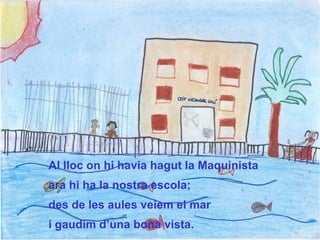 Al lloc on hi havia hagut la Maquinista ara hi ha la nostra escola; des de les aules veiem el mar i gaudim d’una bona vista. 