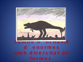 També n’hi havia d’enormes amb di versitat de  formes. 