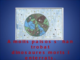 A molts països s’han trobat dinosaures morts i enterrats. 
