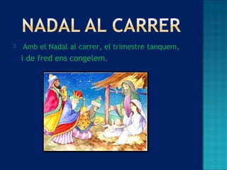  Amb el Nadal al carrer, el trimestre tanquem,
i de fred ens congelem.
 