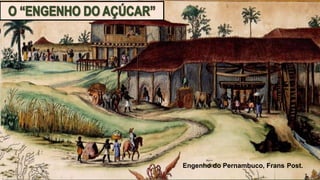 Engenho do Pernambuco, Frans Post.
1
 