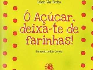 ó Açucar, deixa te de farinhas!