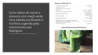Sumo detox de couve e
cenoura com maçã verde
Uma bebida purificante e
nutritiva sugerida pela
nutricionista Iara
Rodrigues
 