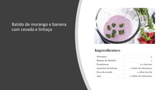 Batido de morango e banana
com cevada e linhaça
 