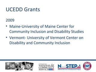 UCEDD Grants
2009
• Maine-University of Maine Center for
Community Inclusion and Disability Studies
• Vermont- University of Vermont Center on
Disability and Community Inclusion
 