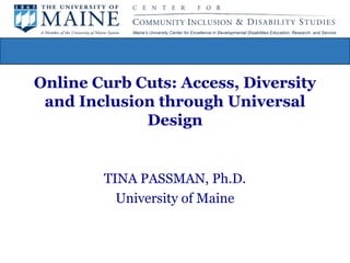 Online Curb Cuts: Access, Diversity and Inclusion through Universal Design,[object Object],TINA PASSMAN, Ph.D. ,[object Object],University of Maine,[object Object]