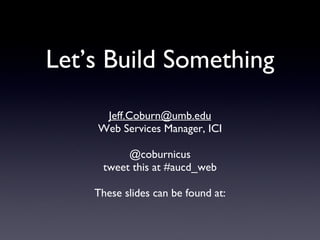 Let’s Build Something ,[object Object],[object Object],[object Object],[object Object],[object Object]