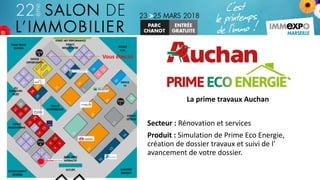 La	prime	travaux	Auchan
Secteur	: Rénovation	et	services
Produit	: Simulation	de Prime	Eco Energie,	
création	de	dossier	travaux	et	suivi	de	l'	
avancement	de	votre	dossier.
Vous	êtes	ici
 