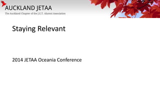 Staying Relevant
2014 JETAA Oceania Conference
 