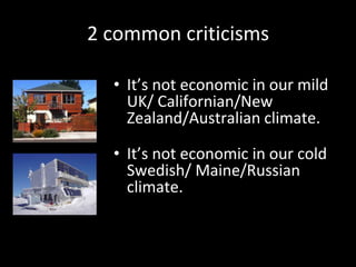2 common criticisms
• It’s not economic in our mild
UK/ Californian/New
Zealand/Australian climate.
• It’s not economic in...