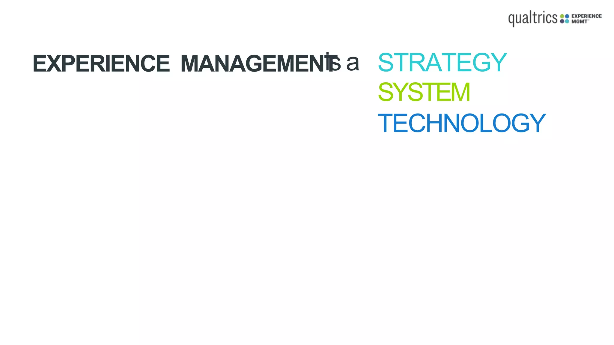 EXPERIENCE MANAGEMENT STRATEGY
SYSTEM
TECHNOLOGY
is a
 
