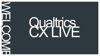 WELCOME
Qualtrics
CX LIVE
 