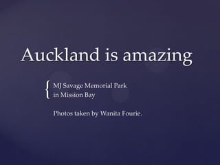Auckland is amazing

{

MJ Savage Memorial Park
in Mission Bay
Photos taken by Wanita Fourie.

 