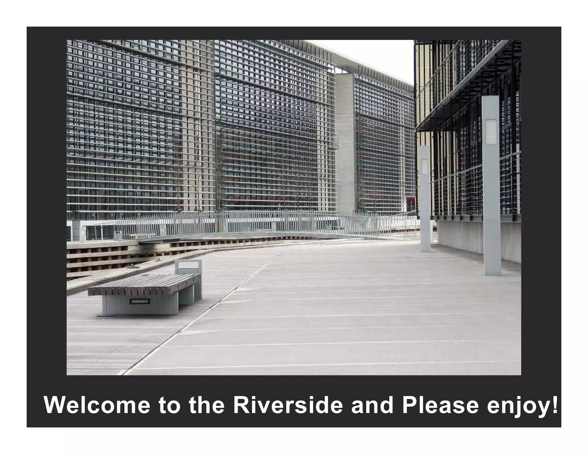 Welcome to the Riverside and Please enjoy!
 