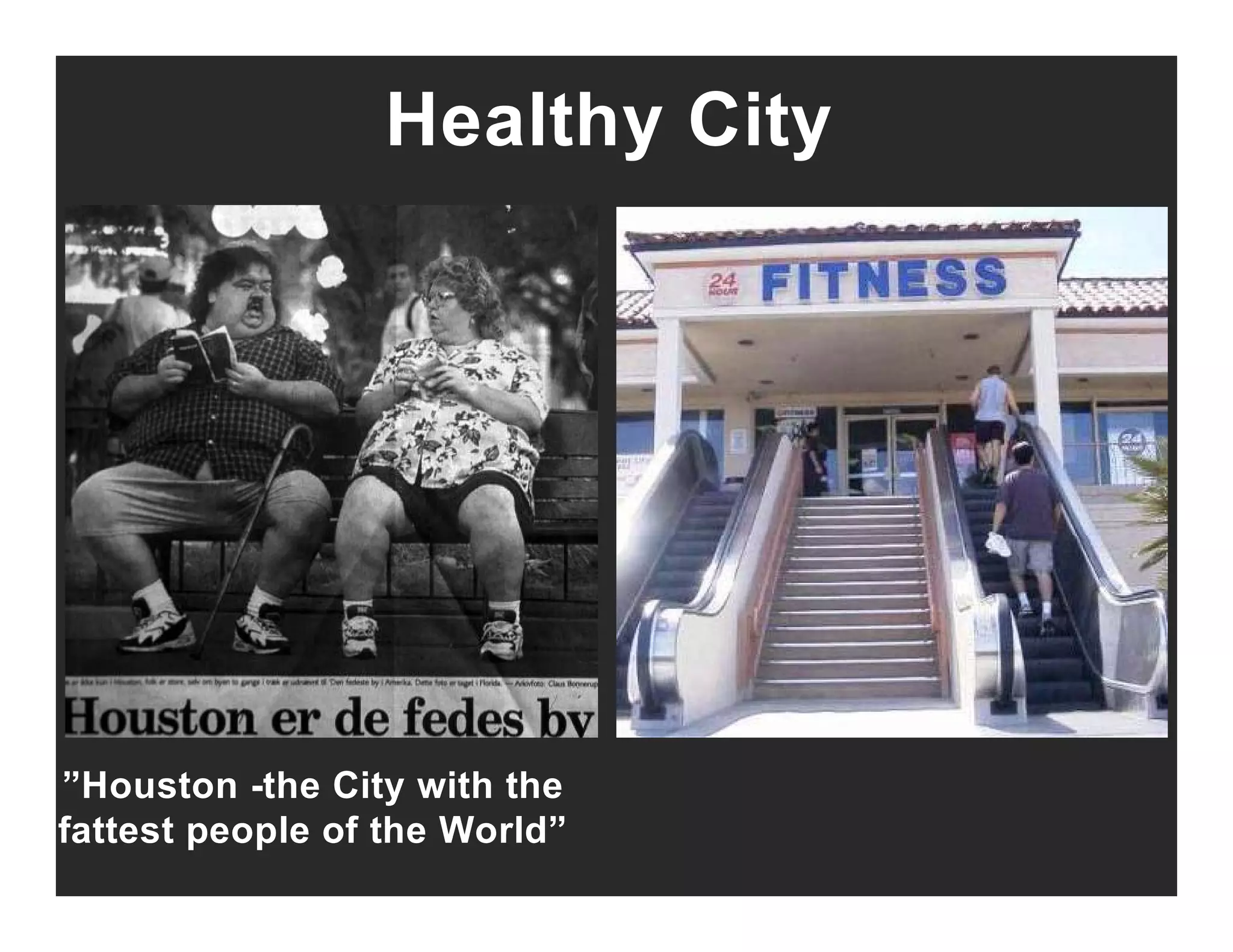 Healthy City
”H t th Cit ith th”Houston -the City with the
fattest people of the World”
 