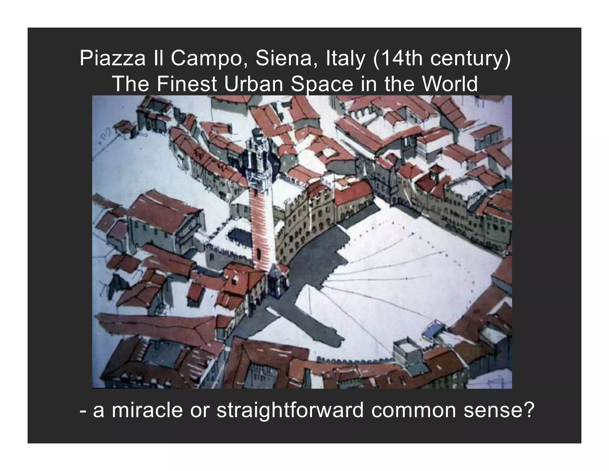 Piazza Il Campo, Siena, Italy (14th century)
The Finest Urban Space in the WorldThe Finest Urban Space in the World
- a miracle or straightforward common sense?
 