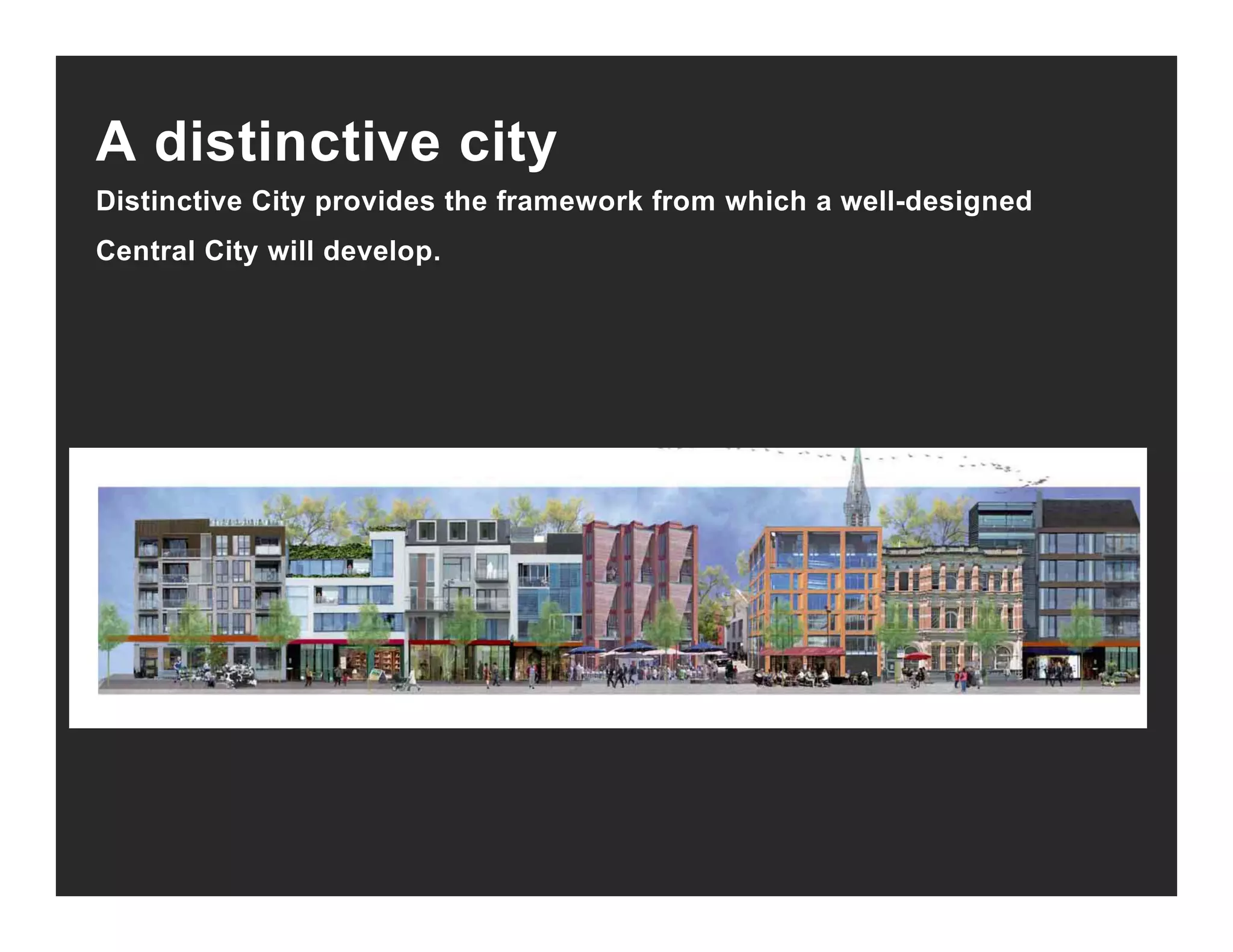 A distinctive city
Distinctive City provides the framework from which a well-designed
Central City will develop.
 