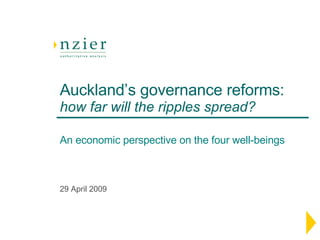 Auckland’s governance reforms:   how far will the ripples spread?   An economic perspective on the four well-beings 29 April 2009 