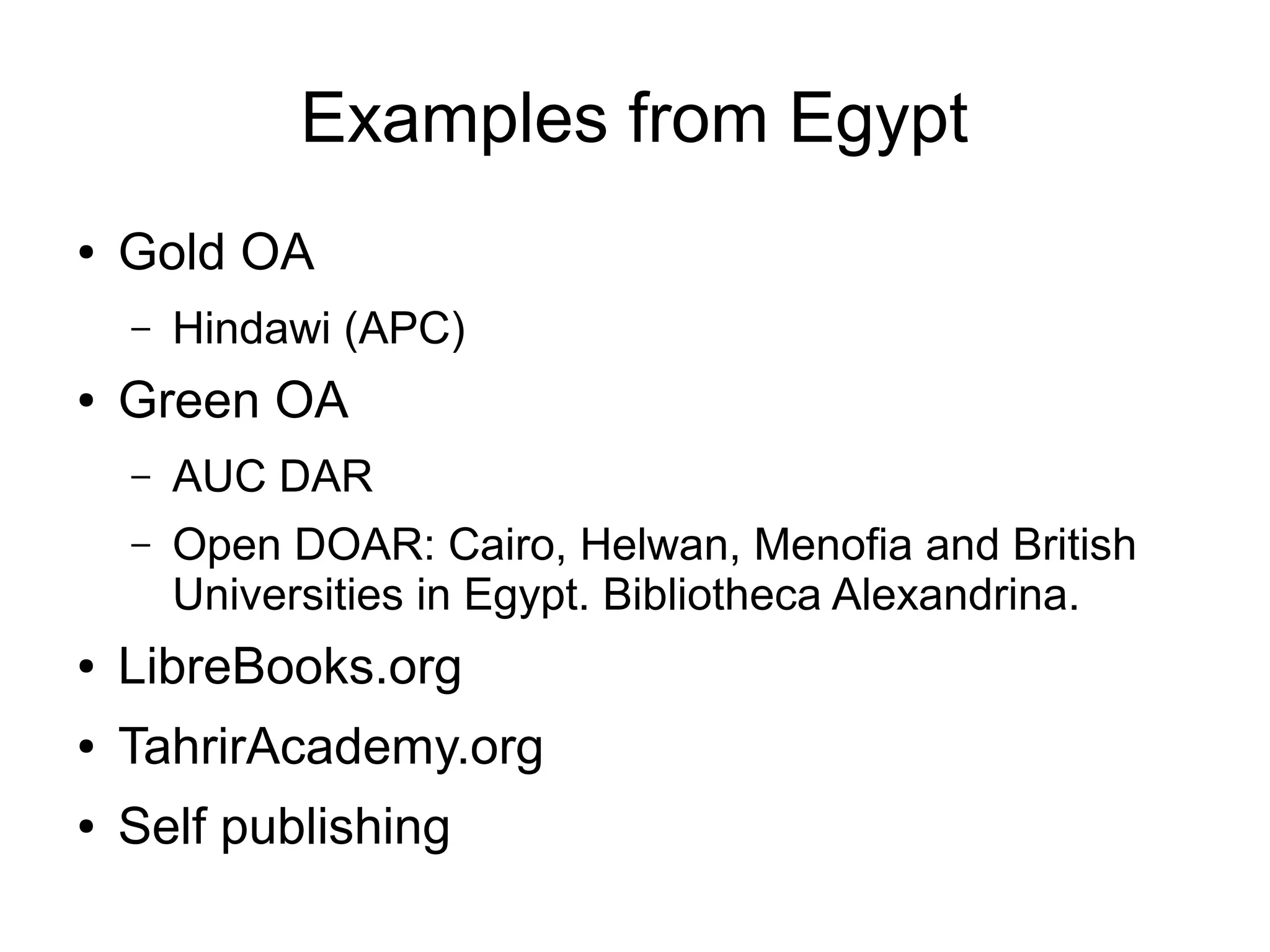 Examples from Egypt
● Gold OA
– Hindawi (APC)
● Green OA
– AUC DAR
– Open DOAR: Cairo, Helwan, Menofia and British
Universities in Egypt. Bibliotheca Alexandrina.
● LibreBooks.org
● TahrirAcademy.org
● Self publishing
 