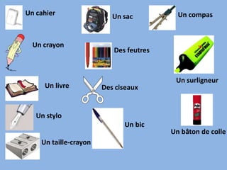 Un cahierUn compasUn sacUn crayonDes feutresUn surligneurUn livreDes ciseauxUn styloUn bicUn bâton de colleUn taille-crayon