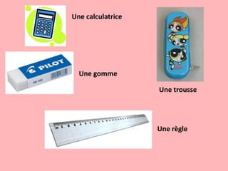 Une calculatriceUne gommeUne trousseUne règle