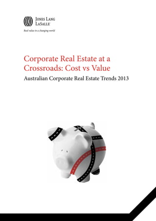 Corporate Real Estate at a
Crossroads: Cost vs Value
Australian Corporate Real Estate Trends 2013
 