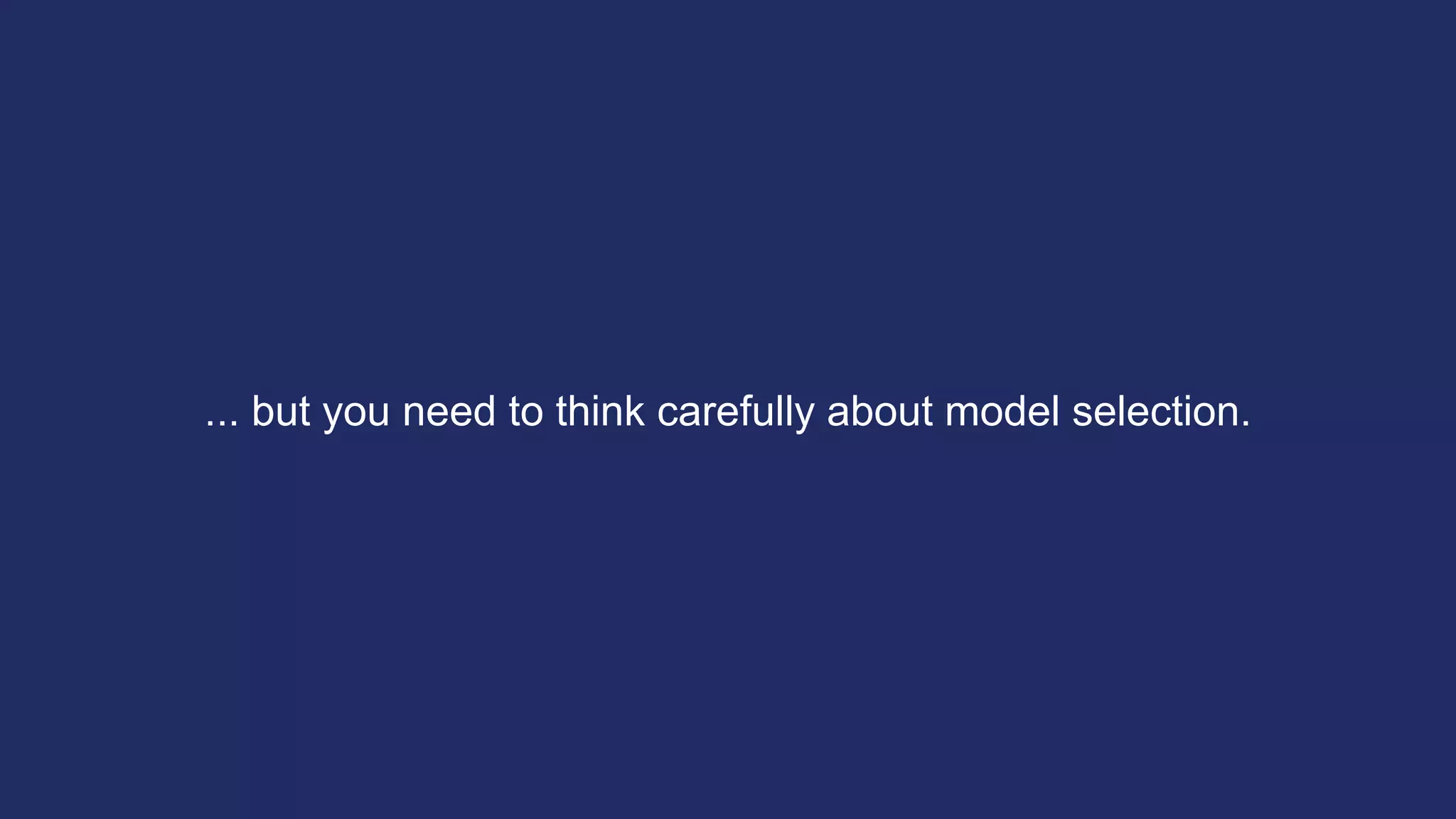 ... but you need to think carefully about model selection.
 