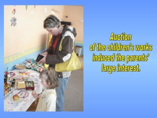 Auction  of the children's works  induced the parents'  large interest. 