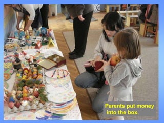Parents put money
into the box.
 