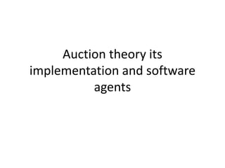 Auction theory its
implementation and software
agents
 