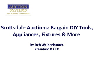 Scottsdale Auctions: Bargain DIY Tools, Appliances, Fixtures & More  by Deb Weidenhamer, President & CEO 