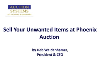Sell Your Unwanted Items at Phoenix Auction  by Deb Weidenhamer, President & CEO 