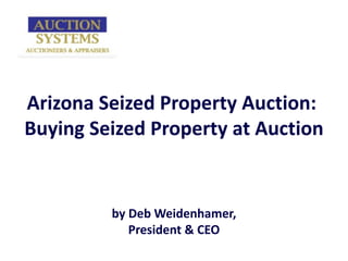 Arizona Seized Property Auction:  Buying Seized Property at Auction by Deb Weidenhamer, President & CEO 